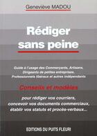 Couverture du livre « Rédiger sans peine ; guide à l'usage des commerçants, artisans, dirigeants de petites entreprises, professionnels libéraux et autres indépendants ; conseils et modèles » de Genevieve Madou aux éditions Puits Fleuri