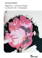 Couverture du livre « Migrateurs ; lettres à Tanger ; la chica du Che ; l'inadaaapté » de Jean-Jacques Salembier aux éditions Chloe Des Lys