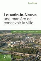 Couverture du livre « Louvain-la-Neuve, une manière de concevoir la ville » de Jean Remy aux éditions Pu De Louvain