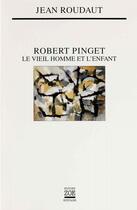 Couverture du livre « Robert Pinget ; le vieil homme et l'enfant » de Jean Roudaut aux éditions Editions Zoe
