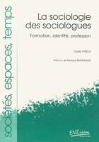 Couverture du livre « La sociologie des sociologues ; formation, identité, profession » de Odile Piriou aux éditions Ens Lyon