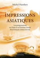 Couverture du livre « Impressions asiatiques : les peregrinations en extreme-orient d'un francais curieux » de Michel Humbert aux éditions Pacifica