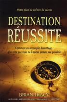 Couverture du livre « Destination réussite ; comment en accomplir davantage » de Brian Tracy aux éditions Tresor Cache