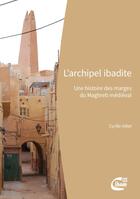 Couverture du livre « L'archipel ibadite : une histoire des marges du Maghreb médiéval » de Cyrille Aillet aux éditions Ciham