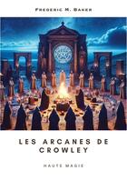 Couverture du livre « Les arcanes de Crowley : Haute magie » de Frederic M. Baker aux éditions Tredition