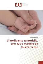 Couverture du livre « L'intelligence sensorielle, une autre maniere de toucher la vie » de Bourhis Helene aux éditions Editions Universitaires Europeennes