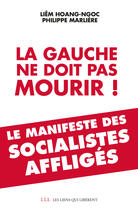 Couverture du livre « La gauche ne doit pas mourir ! ; le manifeste des socialistes affligés » de Liem Hoang-Ngoc et Philippe Marliere aux éditions Éditions Les Liens Qui Libèrent