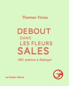 Couverture du livre « Debout dans les fleurs sales : 365 poèmes à déployer » de Thomas Vinau aux éditions Castor Astral