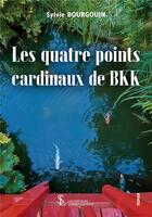 Couverture du livre « Les quatre points cardinaux de bkk » de Sylvie Bourgouin aux éditions Sydney Laurent