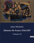 Couverture du livre « Histoire De France 1516-1547 : Volume 10 » de Jules Michelet aux éditions Culturea
