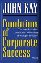 Couverture du livre « Foundations of Corporate Success: How Business Strategies Add Value » de John Kay aux éditions Oup Oxford