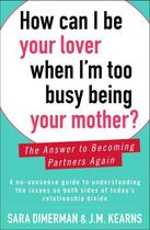 Couverture du livre « How Can I Be Your Lover When I'm Too Busy Being Your Mother? » de Kearns J M aux éditions Touchstone