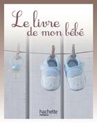 Couverture du livre « Le livre de mon bébé » de Christine Dufaut aux éditions Hachette Pratique