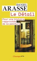 Couverture du livre « Le détail ; pour une histoire rapprochée de la peinture » de Daniel Arasse aux éditions Flammarion