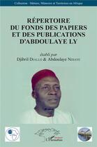 Couverture du livre « Répertoire du fonds des papiers et des publications d'Abdoulaye Ly » de Abdoulaye Ndiaye et Djibril Diallo aux éditions L'harmattan