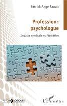 Couverture du livre « Profession : psychologue, impasse syndicale et fédérative » de Patrick-Ange Raoult aux éditions L'harmattan