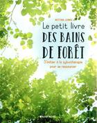 Couverture du livre « Le petit livre des bains de forêt ; s'initier à la sylvothérapie pour se ressourcer » de Bettina Lemke aux éditions Albin Michel