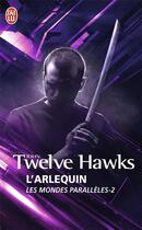 Couverture du livre « Les mondes parallèles Tome 2 ; l'arlequin » de John Twelve Hawks aux éditions J'ai Lu