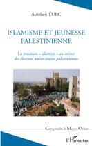 Couverture du livre « Islamisme et jeunesse palestinienne ; la tentation islamiste au miroir des élections universitaires palestiniennes » de Aurelien Turc aux éditions L'harmattan