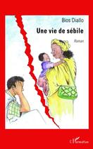 Couverture du livre « Une vie de sébile » de Bios Diallo aux éditions L'harmattan
