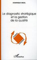 Couverture du livre « Le diagnostic strategique et la gestion de la qualite » de Dominique Siegel aux éditions Editions L'harmattan