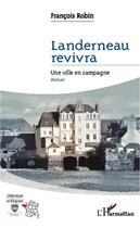 Couverture du livre « Landerneau revivra ; une ville en campagne » de Francois Robin aux éditions Editions L'harmattan