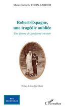 Couverture du livre « Robert-Espagne, une tragédie oubliée ; une femme de gendarme raconte » de Marie-Gabrielle Copin-Barrier aux éditions L'harmattan