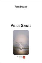 Couverture du livre « Vie de saints » de Pierre Declerck aux éditions Editions Du Net