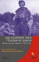 Couverture du livre « Les socialistes dans l'Europe en guerre ; réseaux, parcours, experiences (1914-1918) » de Romain Ducolombier aux éditions Editions L'harmattan