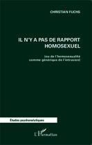 Couverture du livre « Il n'y a pas de rapport homosexuel (ou de l'homosexualité comme générique de l'intrusion) » de Christian Fuchs aux éditions Editions L'harmattan