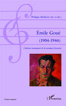 Couverture du livre « Emile goue ( 1904-1946) - chainon manquant de la musique francaise » de Malhaire/Goue aux éditions Editions L'harmattan