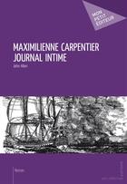 Couverture du livre « Maximilienne Carpentier ; journal intime » de John L. Allen aux éditions Mon Petit Editeur