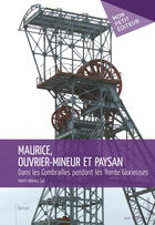 Couverture du livre « Maurice, ouvrier-mineur et paysan ; dans les Combrailles pendant es Trente glorieuses » de Henri-Alexis Sol aux éditions Mon Petit Editeur