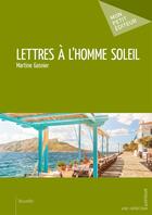 Couverture du livre « Lettres à l'Homme Soleil » de Martine Gasnier aux éditions Mon Petit Editeur