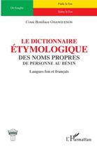 Couverture du livre « Le dictionnaire étymologique des noms propres de personne au Bénin ; langues fon et français » de Cossi Bonniface Gnanguenon aux éditions L'harmattan