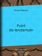 Couverture du livre « Point de lendemain » de Dominique Vivant Denon aux éditions Bnf Collection