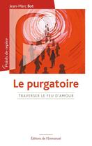 Couverture du livre « Le purgatoire - traverser le feu d'amour » de Jean-Marc Bot aux éditions Emmanuel