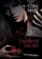 Couverture du livre « J'oublierai encore » de Celine Degee aux éditions Melibee