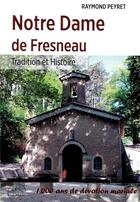 Couverture du livre « Notre Dame de Fresneau ; dix siècles d'histoire et de dévotion mariale » de Raymond Peyret aux éditions Peuple Libre
