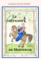 Couverture du livre « Le chevalier de mortebuse » de Callis-Sabot I. aux éditions Alexandra De Saint Prix