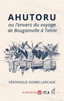 Couverture du livre « Ahutoru ou l'envers du voyage de Bougainville à Tahiti » de Veronique Dorbe-Larcade aux éditions Au Vent Des Iles