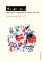 Couverture du livre « Bazar pop : Des objets pour une histoire des musiques populaires » de Veronique Servat aux éditions Editions Du Detour