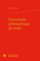 Couverture du livre « Grammaire philosophique du verbe » de Marco Fasciolo aux éditions Classiques Garnier