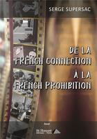 Couverture du livre « De la French connection à la French prohibition » de Serge Supersac aux éditions Saint Honore Editions