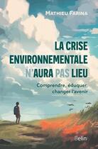 Couverture du livre « La crise environnementale n'aura pas lieu : comprendre, éduquer, changer l'avenir » de Mathieu Farina et Marjorie Garry aux éditions Belin