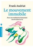 Couverture du livre « Le mouvement immobile ; pour une méditation humaniste ancrée dans la vie » de Frank Andriat aux éditions Marabout