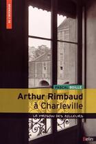 Couverture du livre « Rimbaud à Charleville ; la maison des ailleurs » de Pascal Boille aux éditions Belin
