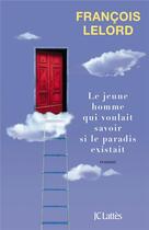 Couverture du livre « Le jeune homme qui voulait savoir si le paradis existait » de Francois Lelord aux éditions Lattes