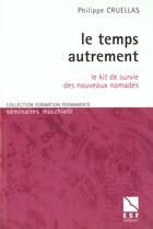 Couverture du livre « Le temps autrement le kit de survie des nouveaux nomades » de Philippe Cruellas aux éditions Esf