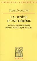 Couverture du livre « Le genèse d'une hérésie ; monde, corps et histoire dans la pensée de Jan Patocka » de Karel Novotny aux éditions Vrin